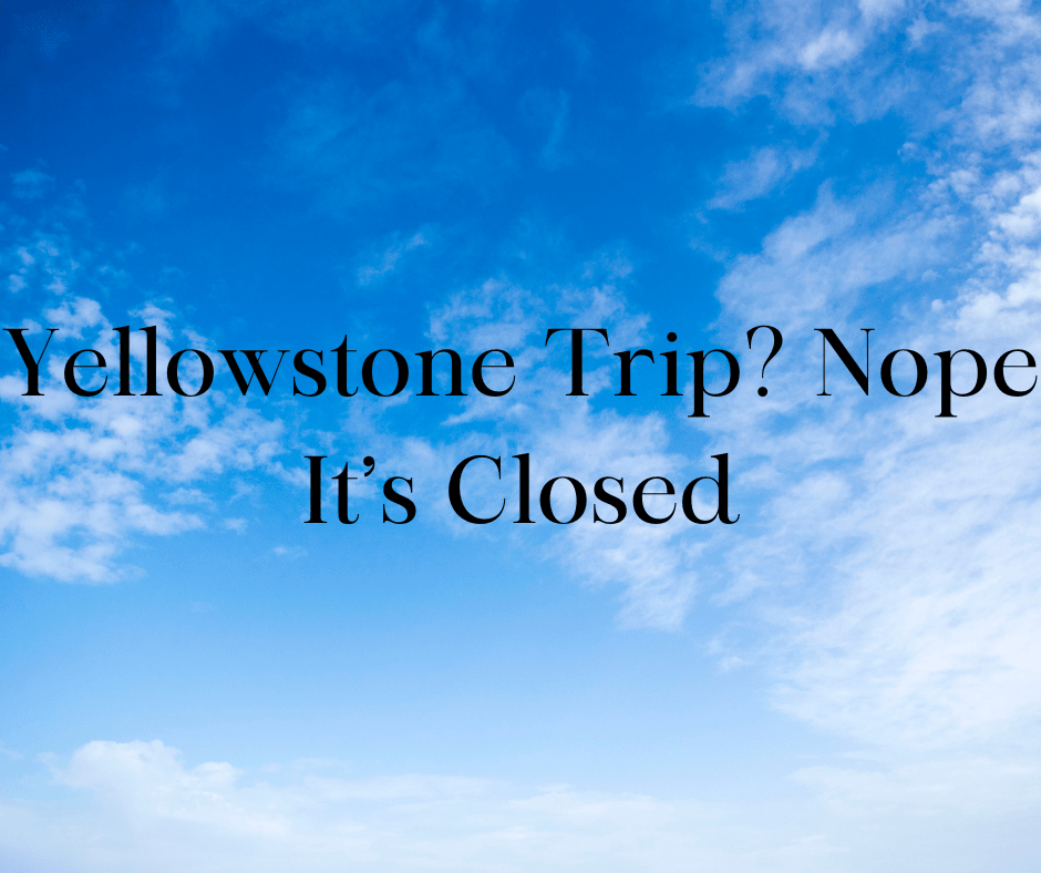 Yellowstone Trip? Nope, its&nbsp;Closed